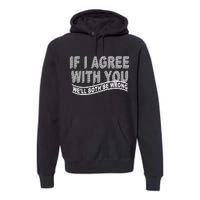 If I Agree With You We'll Both Be Wrong Funny Premium Hoodie