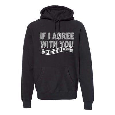 If I Agree With You We'll Both Be Wrong Funny Premium Hoodie