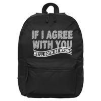 If I Agree With You We'll Both Be Wrong Funny 16 in Basic Backpack