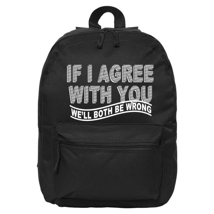 If I Agree With You We'll Both Be Wrong Funny 16 in Basic Backpack
