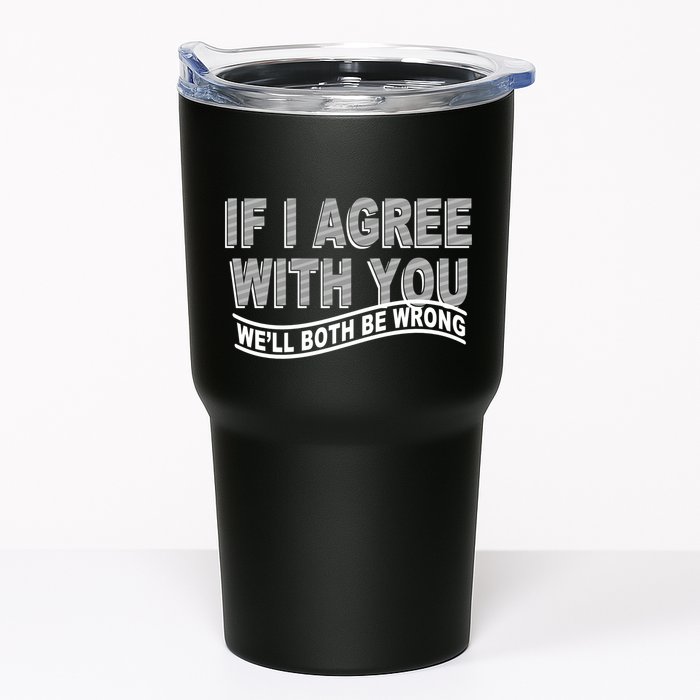 If I Agree With You We'll Both Be Wrong Funny Tumbler