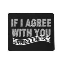 If I Agree With You We'll Both Be Wrong Funny Mousepad