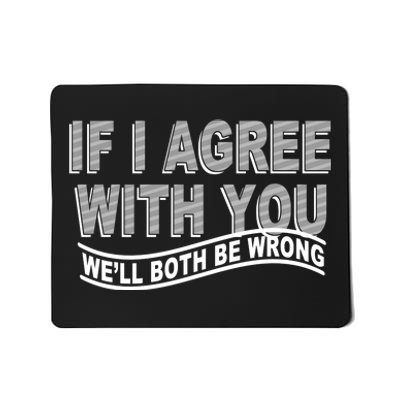 If I Agree With You We'll Both Be Wrong Funny Mousepad