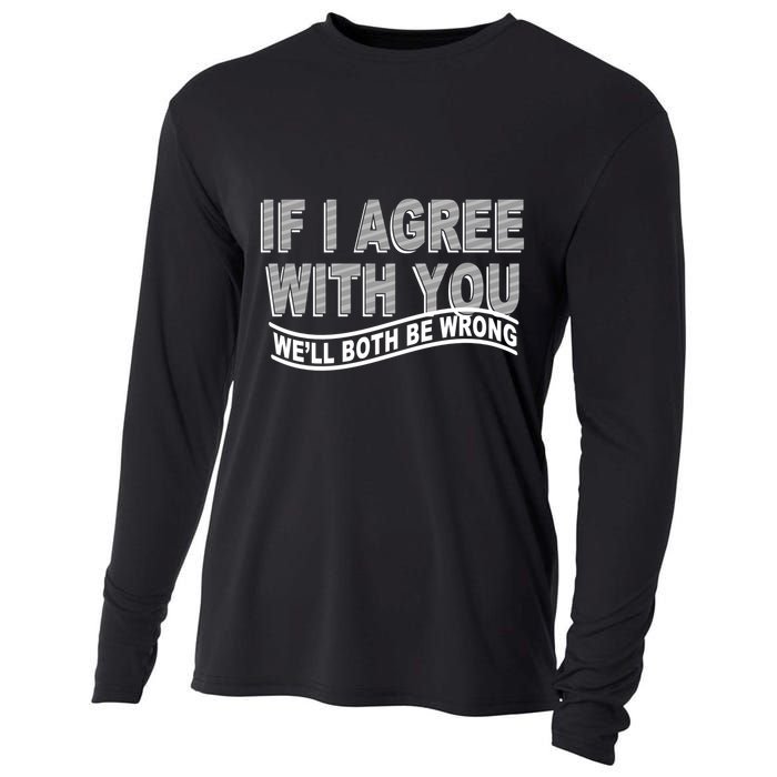 If I Agree With You We'll Both Be Wrong Funny Cooling Performance Long Sleeve Crew