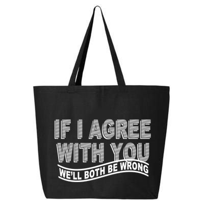 If I Agree With You We'll Both Be Wrong Funny 25L Jumbo Tote