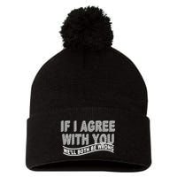 If I Agree With You We'll Both Be Wrong Funny Pom Pom 12in Knit Beanie