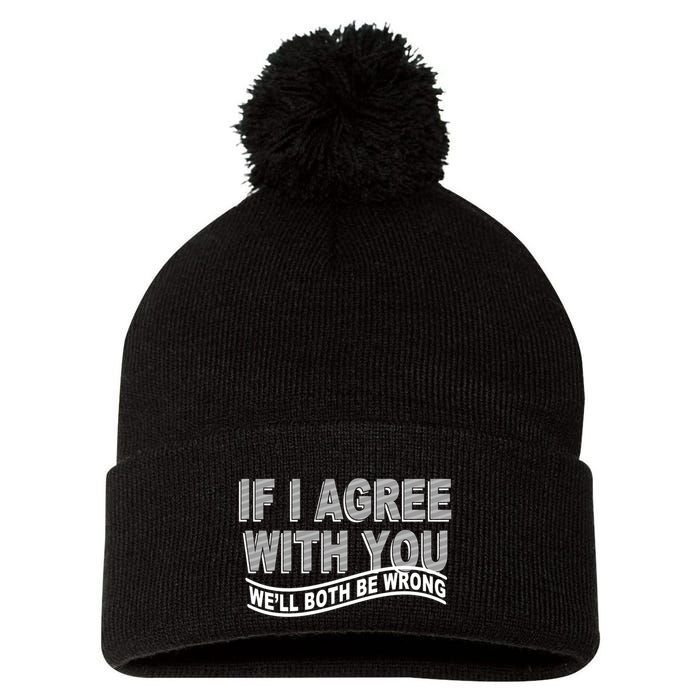 If I Agree With You We'll Both Be Wrong Funny Pom Pom 12in Knit Beanie