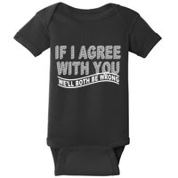 If I Agree With You We'll Both Be Wrong Funny Baby Bodysuit