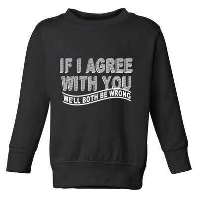 If I Agree With You We'll Both Be Wrong Funny Toddler Sweatshirt