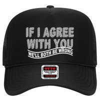 If I Agree With You We'll Both Be Wrong Funny Trucker Hat