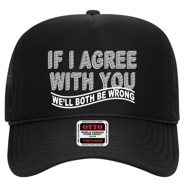If I Agree With You We'll Both Be Wrong Funny Trucker Hat