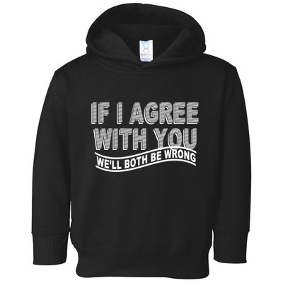If I Agree With You We'll Both Be Wrong Funny Toddler Hoodie