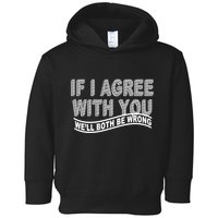 If I Agree With You We'll Both Be Wrong Funny Toddler Hoodie