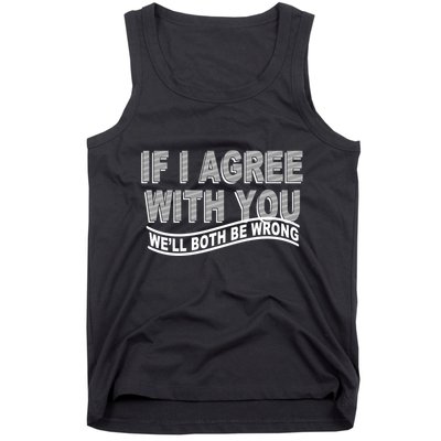 If I Agree With You We'll Both Be Wrong Funny Tank Top