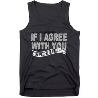 If I Agree With You We'll Both Be Wrong Funny Tank Top