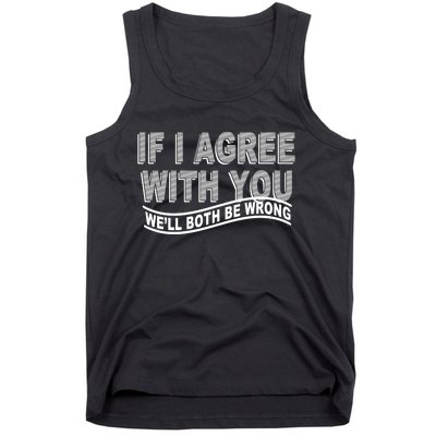 If I Agree With You We'll Both Be Wrong Funny Tank Top