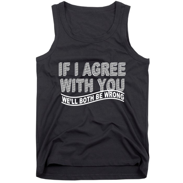 If I Agree With You We'll Both Be Wrong Funny Tank Top
