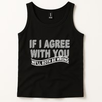 If I Agree With You We'll Both Be Wrong Funny Tank Top