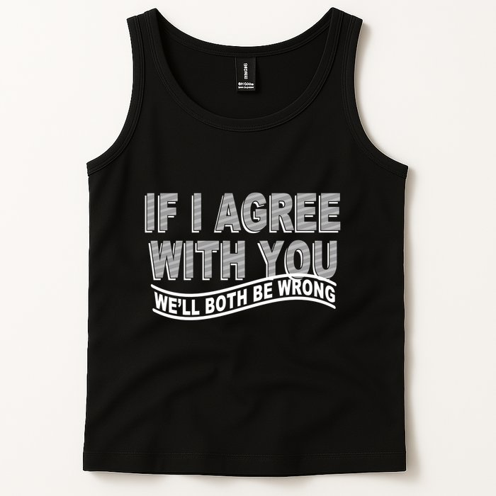 If I Agree With You We'll Both Be Wrong Funny Tank Top