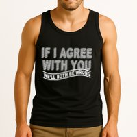 If I Agree With You We'll Both Be Wrong Funny Tank Top