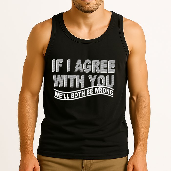 If I Agree With You We'll Both Be Wrong Funny Tank Top