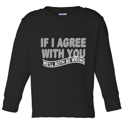 If I Agree With You We'll Both Be Wrong Funny Toddler Long Sleeve Shirt