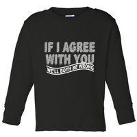 If I Agree With You We'll Both Be Wrong Funny Toddler Long Sleeve Shirt