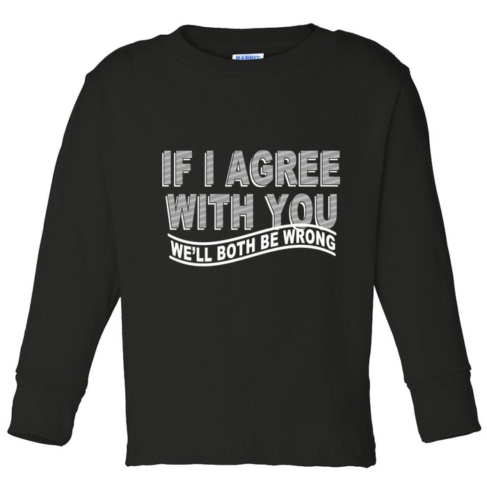 If I Agree With You We'll Both Be Wrong Funny Toddler Long Sleeve Shirt
