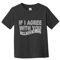 If I Agree With You We'll Both Be Wrong Funny Toddler T-Shirt