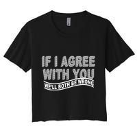 If I Agree With You We'll Both Be Wrong Funny Crop Top