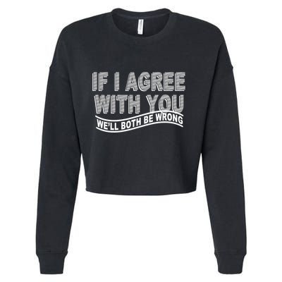 If I Agree With You We'll Both Be Wrong Funny Cropped Pullover Crew
