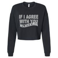 If I Agree With You We'll Both Be Wrong Funny Cropped Pullover Crew