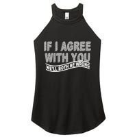If I Agree With You We'll Both Be Wrong Funny Women's Perfect Tri Rocker Tank