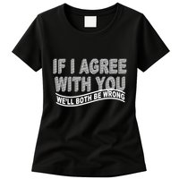 If I Agree With You We'll Both Be Wrong Funny Womens T-Shirt