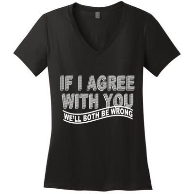 If I Agree With You We'll Both Be Wrong Funny Women's V-Neck T-Shirt