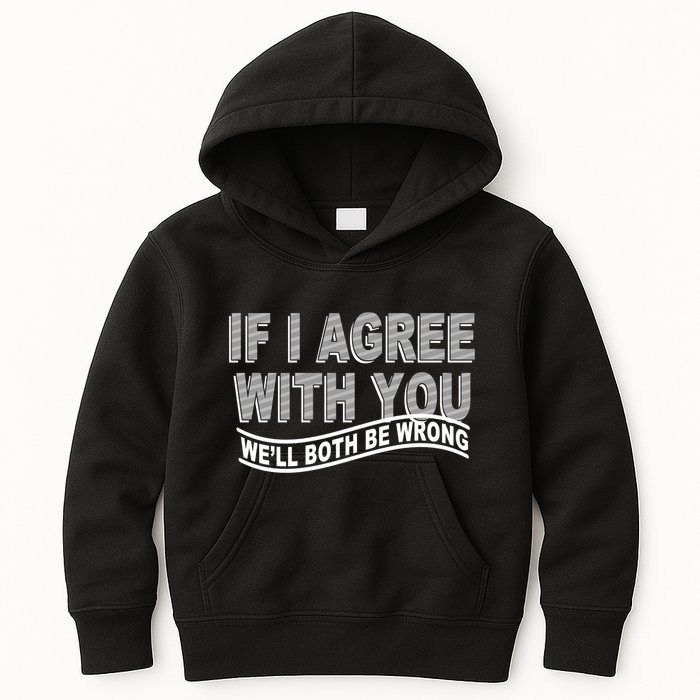 If I Agree With You We'll Both Be Wrong Funny Kids Hoodie