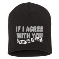 If I Agree With You We'll Both Be Wrong Funny Short Acrylic Beanie