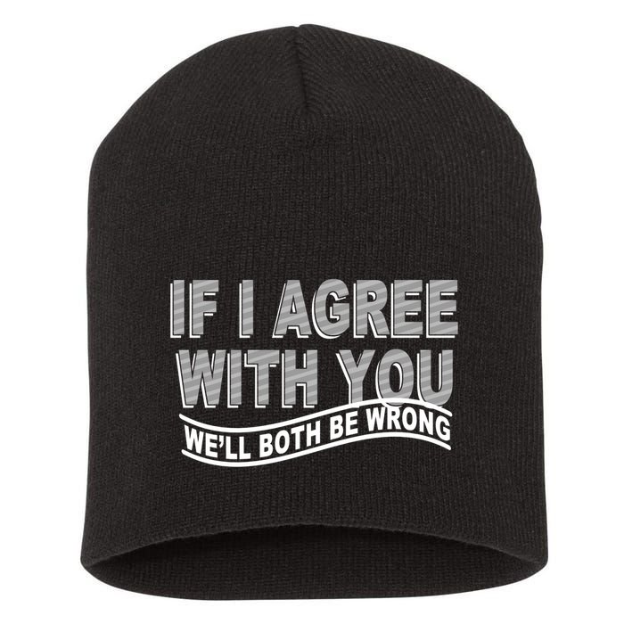If I Agree With You We'll Both Be Wrong Funny Short Acrylic Beanie
