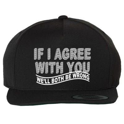If I Agree With You We'll Both Be Wrong Funny Wool Snapback Cap