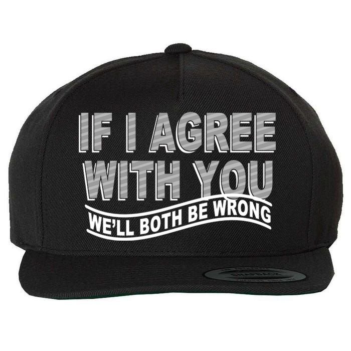 If I Agree With You We'll Both Be Wrong Funny Wool Snapback Cap