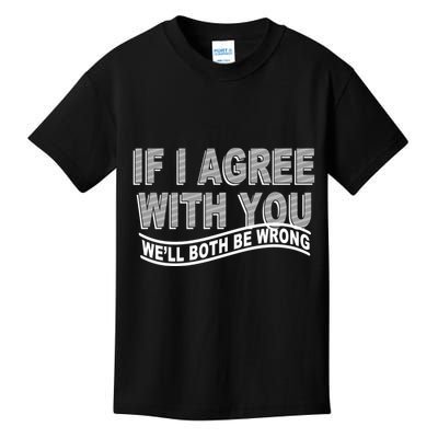 If I Agree With You We'll Both Be Wrong Funny Kids T-Shirt