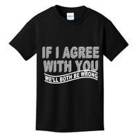 If I Agree With You We'll Both Be Wrong Funny Kids T-Shirt