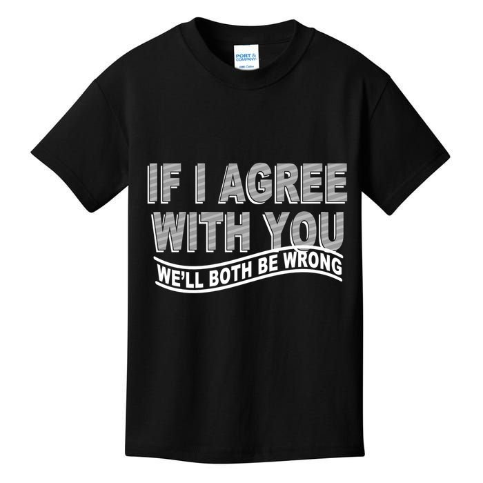 If I Agree With You We'll Both Be Wrong Funny Kids T-Shirt