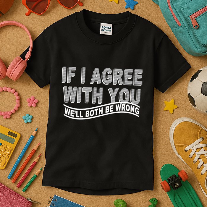 If I Agree With You We'll Both Be Wrong Funny Kids T-Shirt
