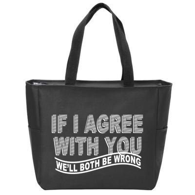 If I Agree With You We'll Both Be Wrong Funny Zip Tote Bag