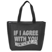 If I Agree With You We'll Both Be Wrong Funny Zip Tote Bag