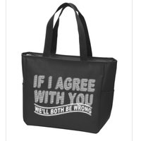If I Agree With You We'll Both Be Wrong Funny Zip Tote Bag