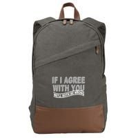 If I Agree With You We'll Both Be Wrong Funny Cotton Canvas Backpack