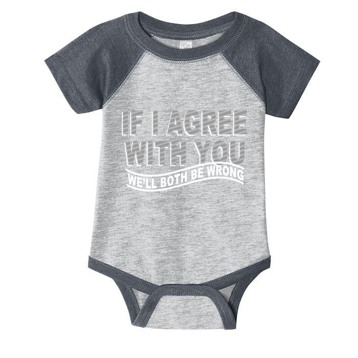 If I Agree With You We'll Both Be Wrong Funny Infant Baby Jersey Bodysuit