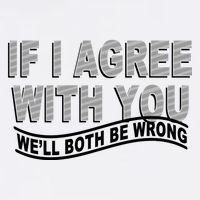 If I Agree With You We'll Both Be Wrong Funny Garment-Dyed Sweatshirt